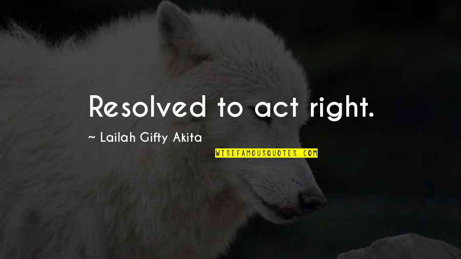 I Hate Racism Quotes By Lailah Gifty Akita: Resolved to act right.