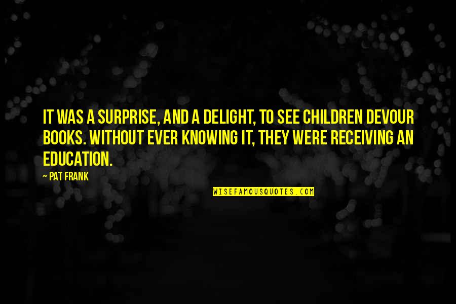 I Hate Rich Man Quotes By Pat Frank: It was a surprise, and a delight, to