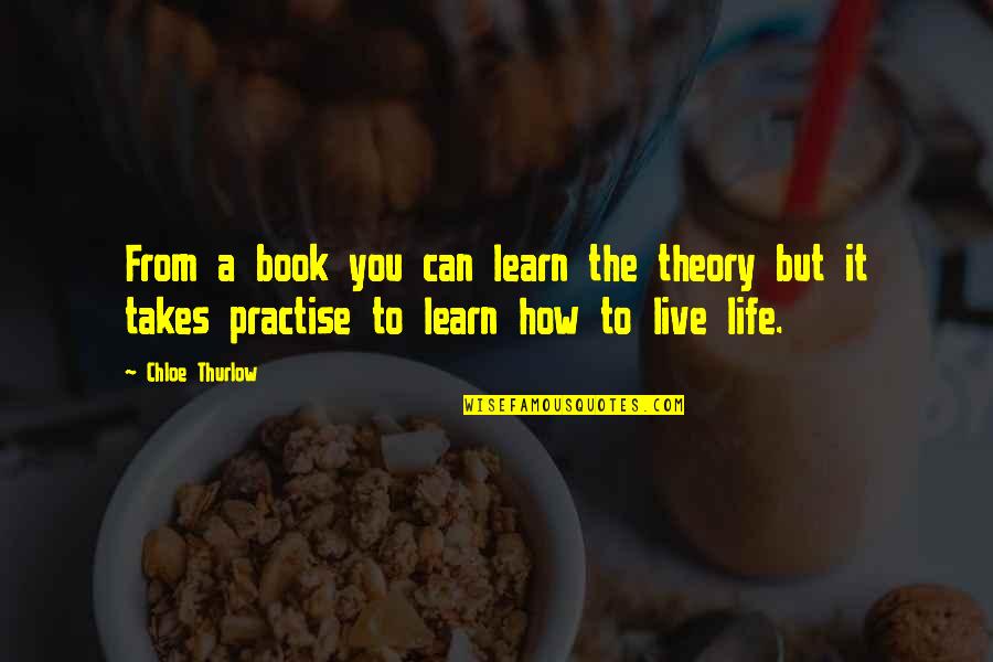 I Hate Skanks Quotes By Chloe Thurlow: From a book you can learn the theory