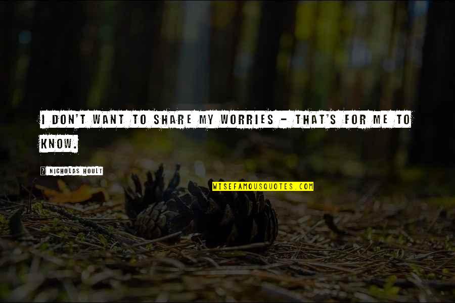 I Hate Smokers And Drinkers Quotes By Nicholas Hoult: I don't want to share my worries - I Hate Smokers And Drinkers Quotes By Nicholas Hoult: I don't want to share my worries -