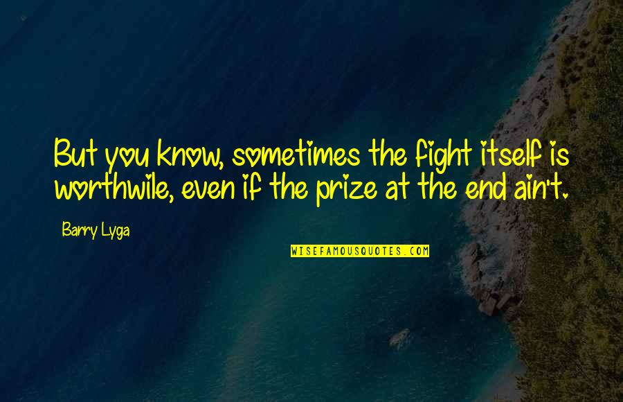 I Hate Summer Vacation Quotes By Barry Lyga: But you know, sometimes the fight itself is I Hate Summer Vacation Quotes By Barry Lyga: But you know, sometimes the fight itself is