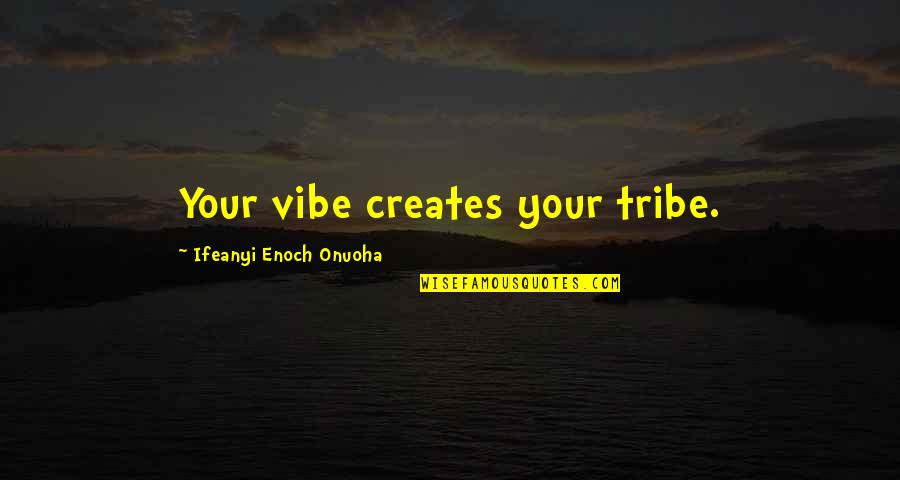 I Hate Surprises Quotes By Ifeanyi Enoch Onuoha: Your vibe creates your tribe.