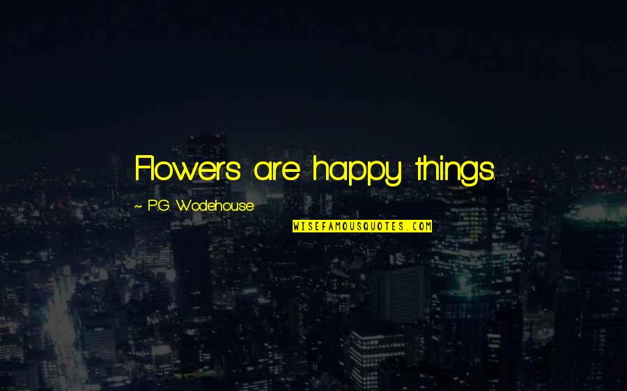 I Hate Taxes Quotes By P.G. Wodehouse: Flowers are happy things. I Hate Taxes Quotes By P.G. Wodehouse: Flowers are happy things.