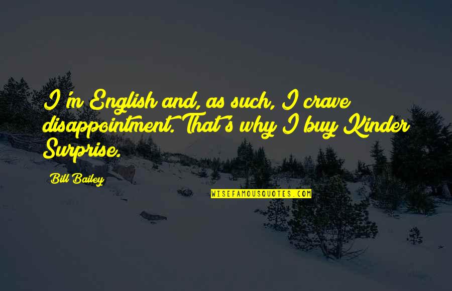 I Hate Teachers Quotes By Bill Bailey: I'm English and, as such, I crave disappointment.