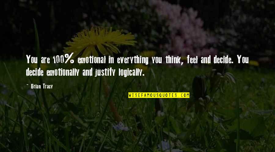 I Hate Teachers Quotes By Brian Tracy: You are 100% emotional in everything you think, I Hate Teachers Quotes By Brian Tracy: You are 100% emotional in everything you think,