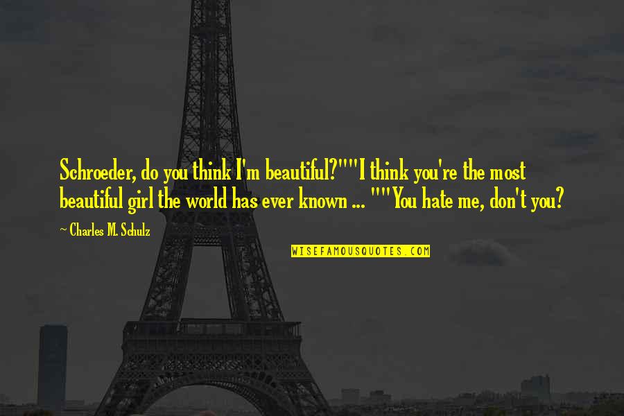 I Hate That Girl Quotes By Charles M. Schulz: Schroeder, do you think I'm beautiful?""I think you're I Hate That Girl Quotes By Charles M. Schulz: Schroeder, do you think I'm beautiful?""I think you're
