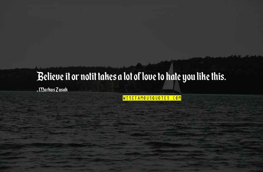 I Hate That I Love U Quotes By Markus Zusak: Believe it or notit takes a lot of