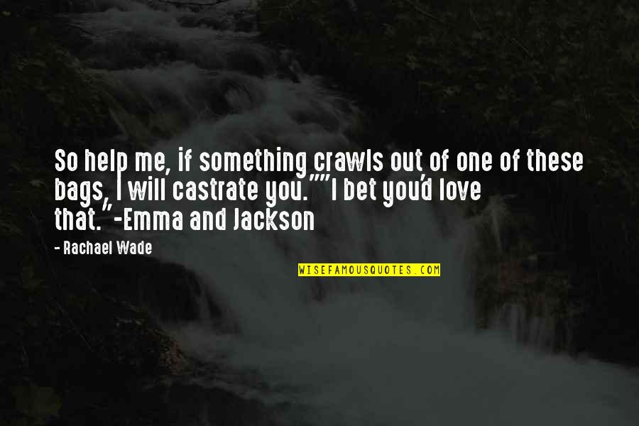 I Hate That I Love You Quotes By Rachael Wade: So help me, if something crawls out of I Hate That I Love You Quotes By Rachael Wade: So help me, if something crawls out of