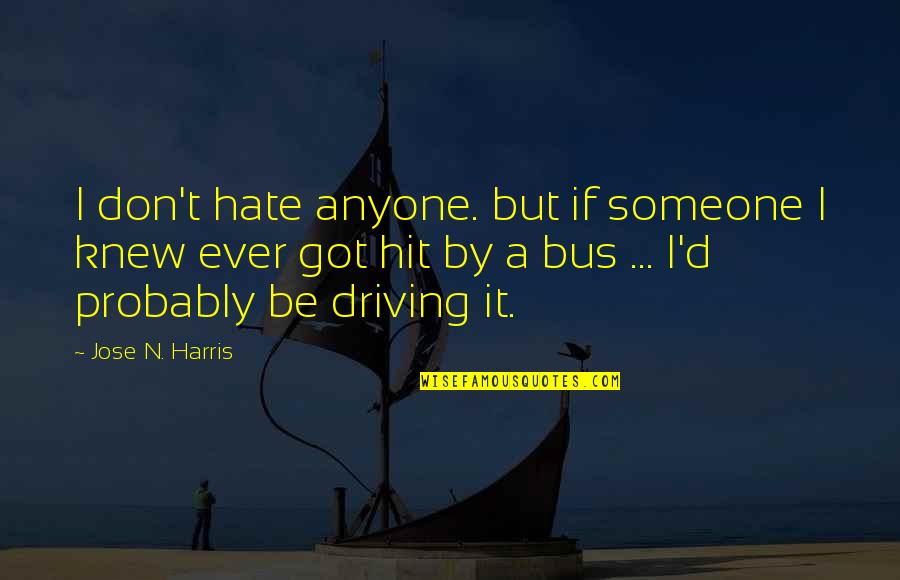 I Hate The Bus Quotes By Jose N. Harris: I don't hate anyone. but if someone I