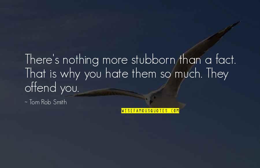 I Hate The Fact That Quotes By Tom Rob Smith: There's nothing more stubborn than a fact. That