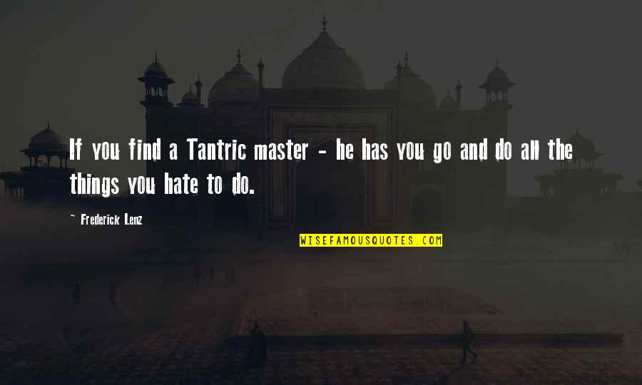 I Hate The Things You Do Quotes By Frederick Lenz: If you find a Tantric master - he
