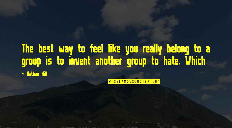 I Hate The Way I Feel Quotes By Nathan Hill: The best way to feel like you really I Hate The Way I Feel Quotes By Nathan Hill: The best way to feel like you really