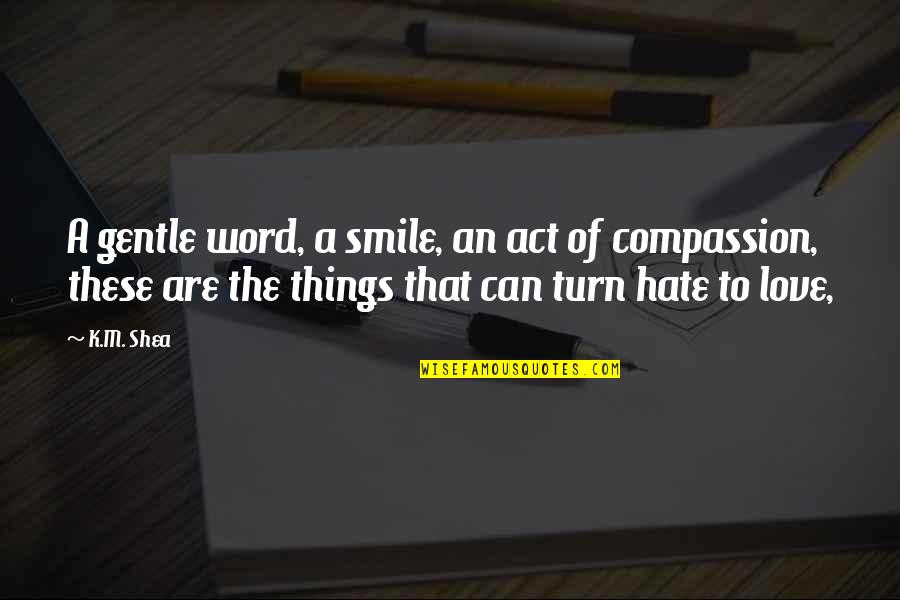 I Hate The Word I Love You Quotes By K.M. Shea: A gentle word, a smile, an act of