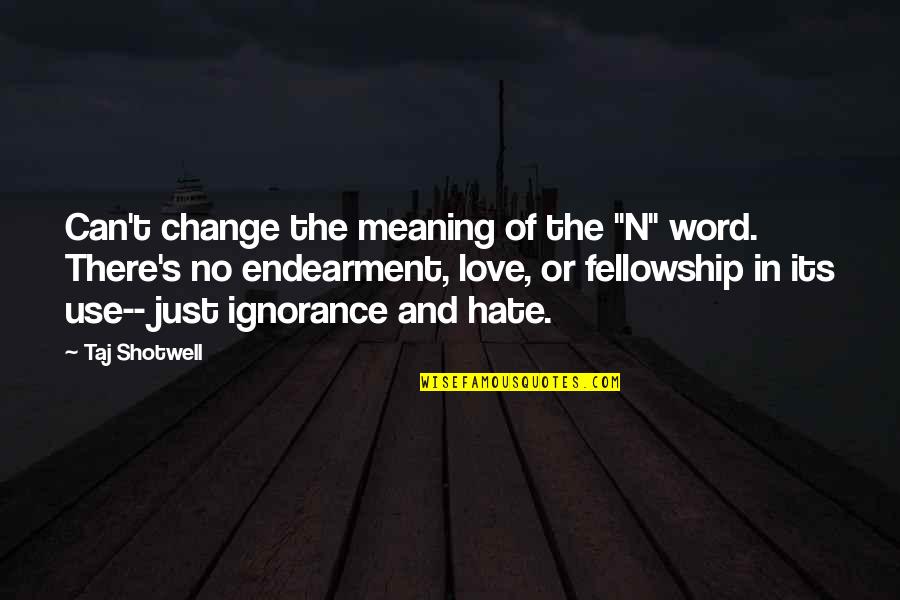 I Hate The Word I Love You Quotes By Taj Shotwell: Can't change the meaning of the "N" word.