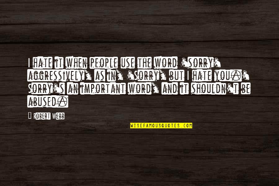 I Hate The Word Sorry Quotes By Robert Webb: I hate it when people use the word