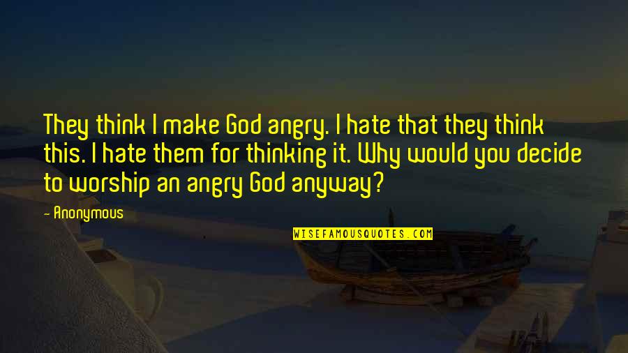 I Hate Them Quotes By Anonymous: They think I make God angry. I hate
