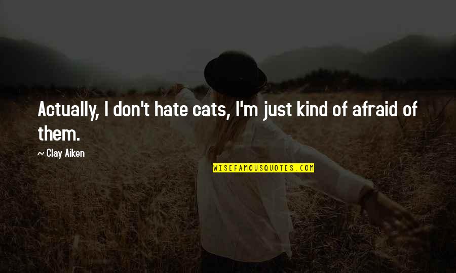 I Hate Them Quotes By Clay Aiken: Actually, I don't hate cats, I'm just kind