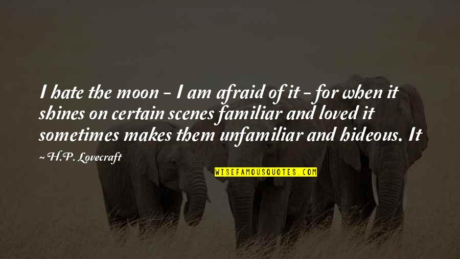I Hate Them Quotes By H.P. Lovecraft: I hate the moon - I am afraid