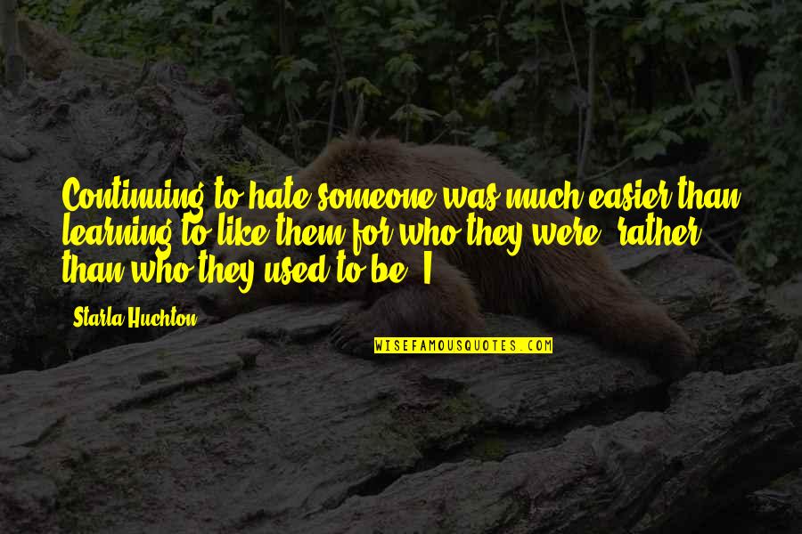 I Hate Them Quotes By Starla Huchton: Continuing to hate someone was much easier than