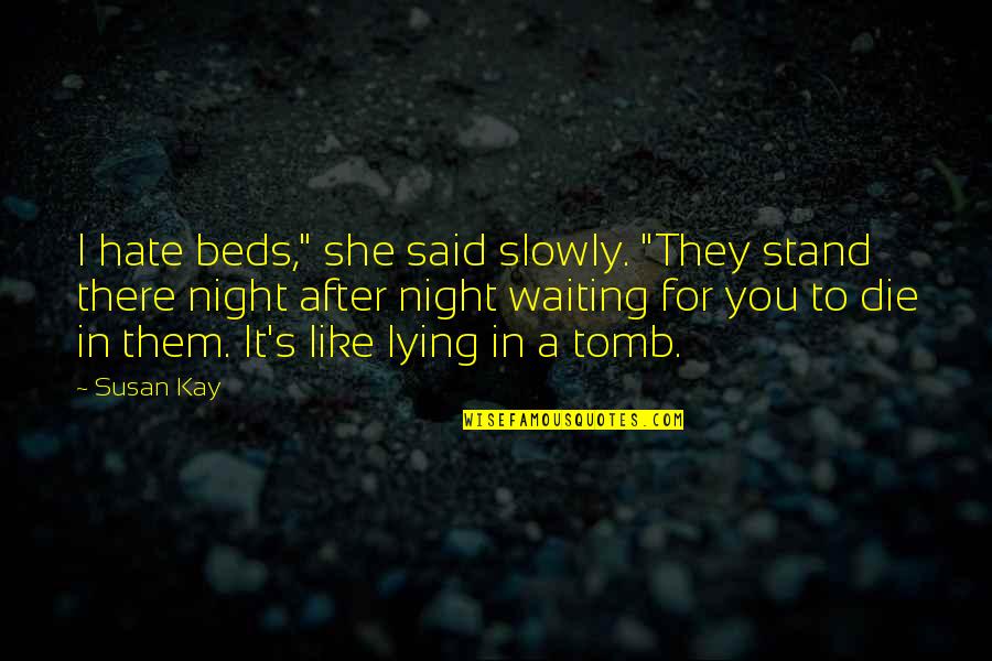 I Hate Them Quotes By Susan Kay: I hate beds," she said slowly. "They stand