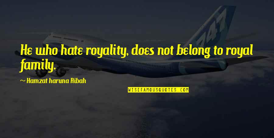 I Hate This Family Quotes By Hamzat Haruna Ribah: He who hate royality, does not belong to