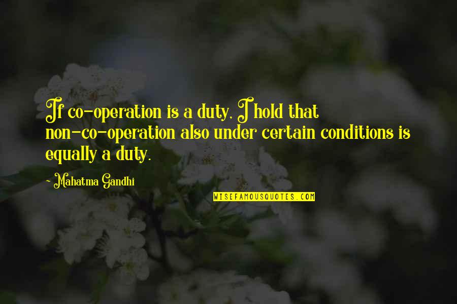 I Hate This Family Quotes By Mahatma Gandhi: If co-operation is a duty, I hold that