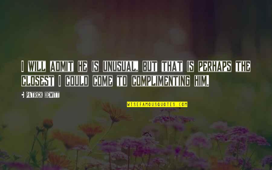 I Hate This Family Quotes By Patrick DeWitt: I will admit he is unusual, but that