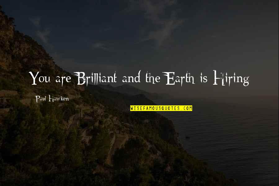 I Hate This Family Quotes By Paul Hawken: You are Brilliant and the Earth is Hiring