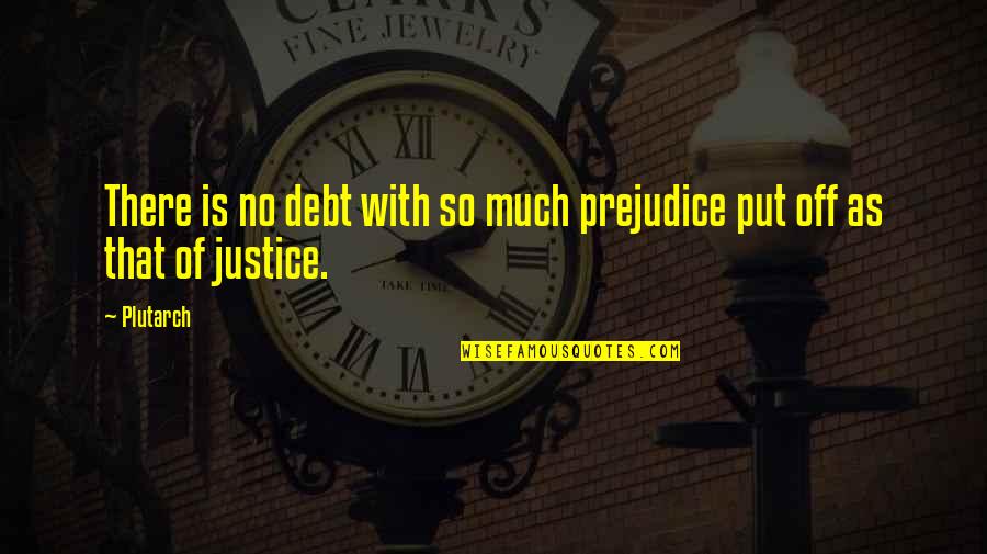 I Hate This Generation Quotes By Plutarch: There is no debt with so much prejudice