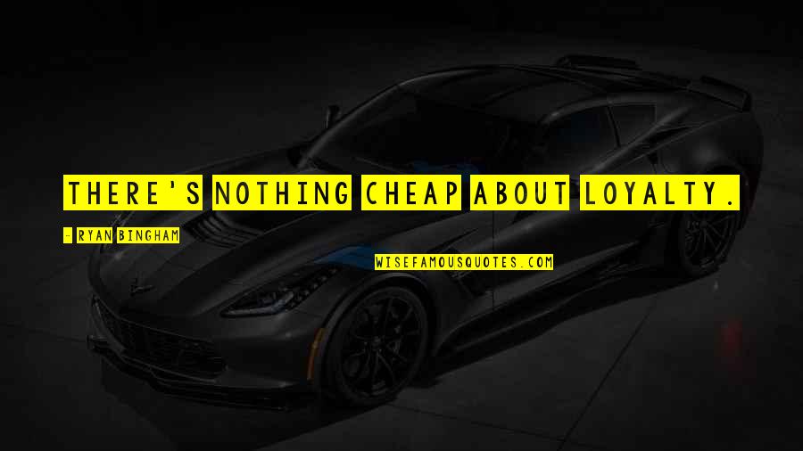I Hate This Generation Quotes By Ryan Bingham: There's nothing cheap about loyalty. I Hate This Generation Quotes By Ryan Bingham: There's nothing cheap about loyalty.