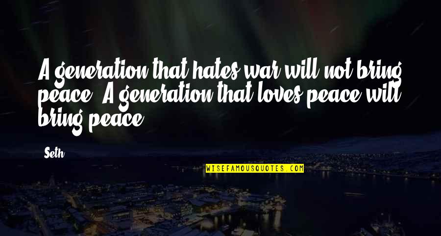 I Hate This Generation Quotes By Seth: A generation that hates war will not bring