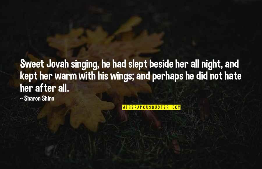 I Hate This Night Quotes By Sharon Shinn: Sweet Jovah singing, he had slept beside her