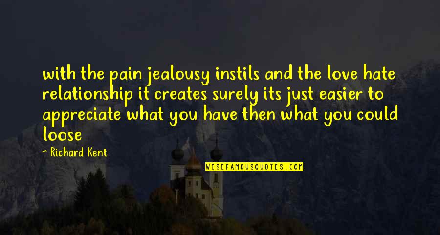 I Hate This Relationship Quotes By Richard Kent: with the pain jealousy instils and the love