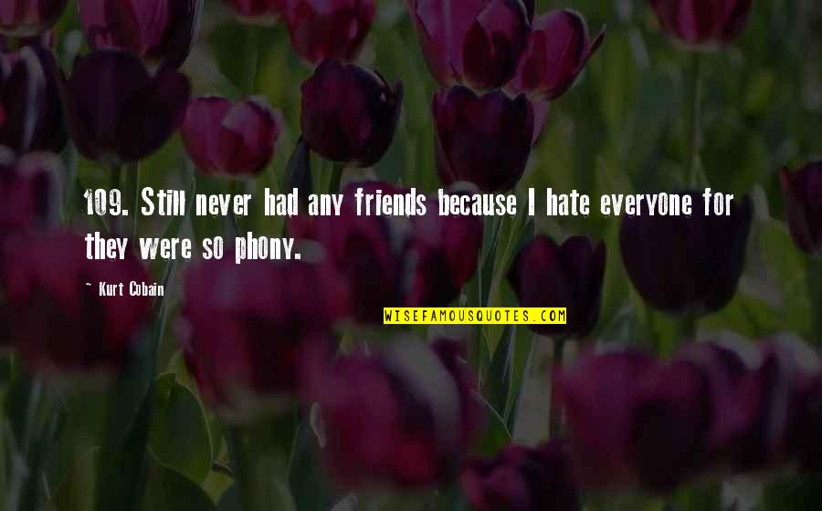 I Hate Those Friends Quotes By Kurt Cobain: 109. Still never had any friends because I