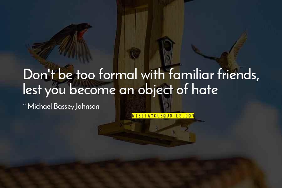 I Hate Those Friends Quotes By Michael Bassey Johnson: Don't be too formal with familiar friends, lest