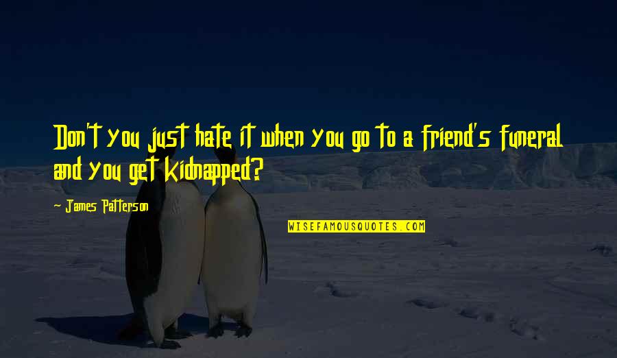 I Hate U Friend Quotes By James Patterson: Don't you just hate it when you go