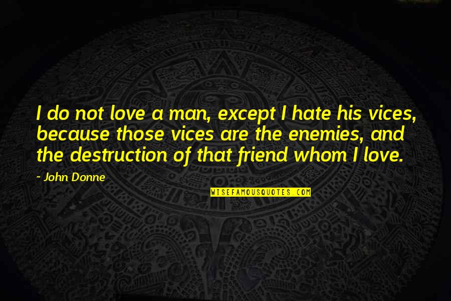 I Hate U Friend Quotes By John Donne: I do not love a man, except I