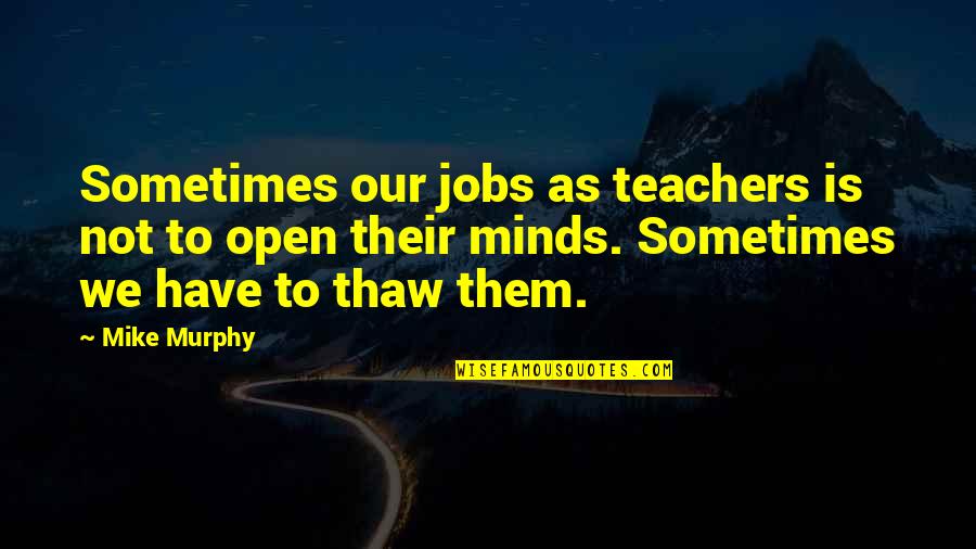 I Hate Users Quotes By Mike Murphy: Sometimes our jobs as teachers is not to