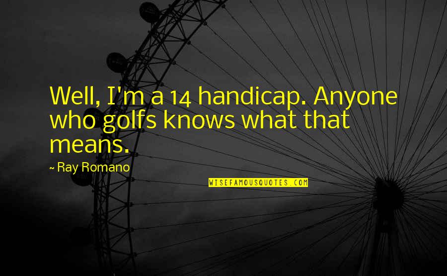 I Hate Valentines Day Quotes By Ray Romano: Well, I'm a 14 handicap. Anyone who golfs