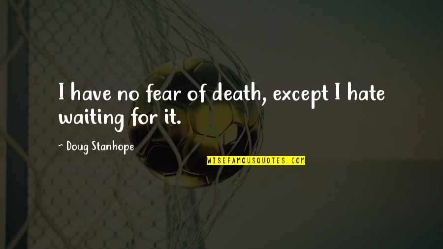 I Hate Waiting For You Quotes By Doug Stanhope: I have no fear of death, except I