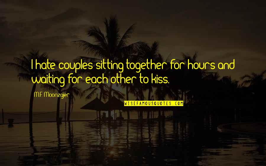 I Hate Waiting For You Quotes By M.F. Moonzajer: I hate couples sitting together for hours and