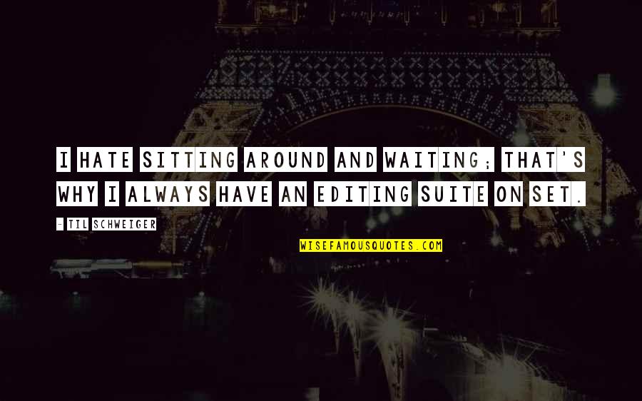 I Hate Waiting For You Quotes By Til Schweiger: I hate sitting around and waiting; that's why