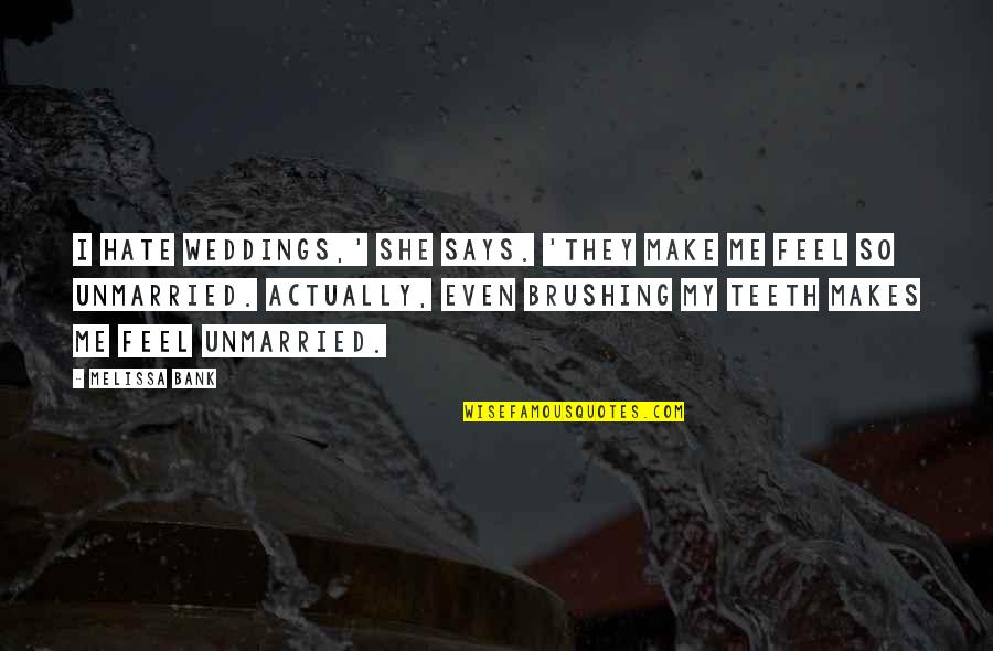 I Hate Weddings Quotes By Melissa Bank: I hate weddings,' she says. 'They make me