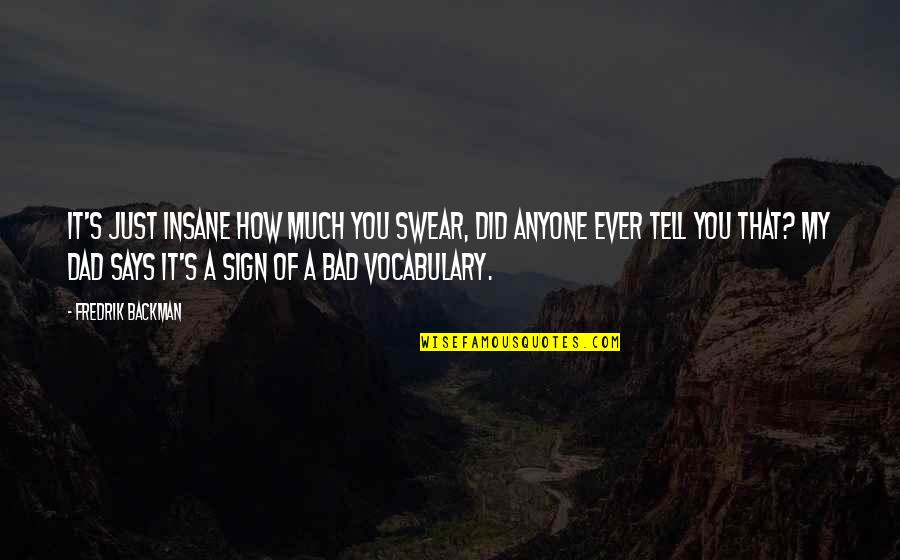 I Hate Weekdays Quotes By Fredrik Backman: It's just insane how much you swear, did