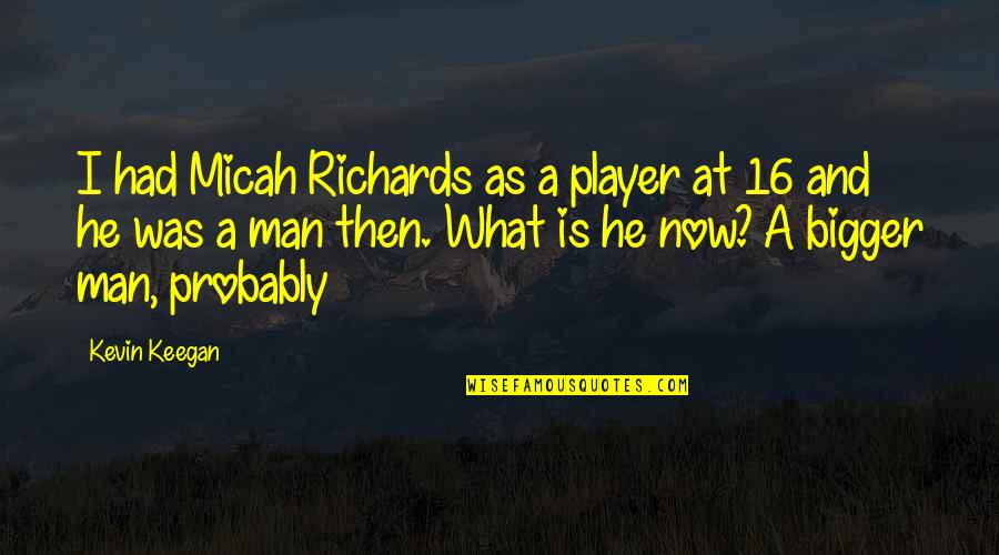 I Hate What I See In The Mirror Quotes By Kevin Keegan: I had Micah Richards as a player at I Hate What I See In The Mirror Quotes By Kevin Keegan: I had Micah Richards as a player at
