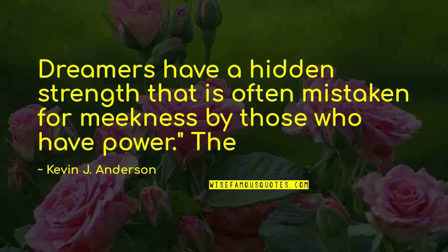 I Hate What You Did To Me Quotes By Kevin J. Anderson: Dreamers have a hidden strength that is often I Hate What You Did To Me Quotes By Kevin J. Anderson: Dreamers have a hidden strength that is often