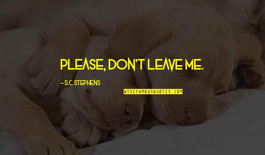 I Hate What You Did To Me Quotes By S.C. Stephens: Please, don't leave me. I Hate What You Did To Me Quotes By S.C. Stephens: Please, don't leave me.