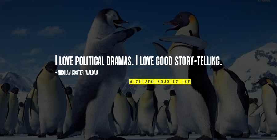 I Hate Winters Quotes By Nikolaj Coster-Waldau: I love political dramas. I love good story-telling.