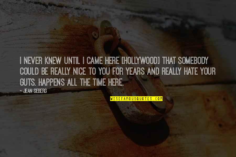 I Hate You All Quotes By Jean Seberg: I never knew until I came here [Hollywood]