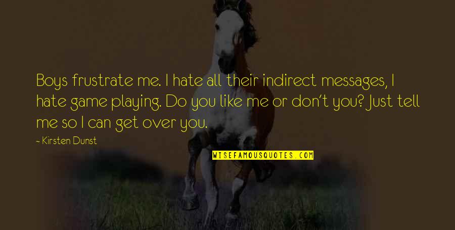 I Hate You All Quotes By Kirsten Dunst: Boys frustrate me. I hate all their indirect